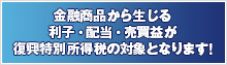 金融商品から生じる利子・配当・売買益が復興特別所得税の対象となります